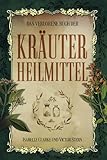 Das verlorene Buch der Pflanzenheilmittel: Der umfassende Ratgeber zu wiederentdeckten alten Kräuterheilmitteln für ganzheitliches Wohlbefinden (Buch über Heilkräuter und Heilpflanzen, Band 1)