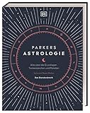 Parkers Astrologie: Alles über die Grundlagen, Tierkreiszeichen und Planeten. Das Standardwerk