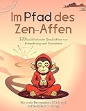 Im Pfad des Zen-Affen: 120 Buddhistische Geschichten von Erleuchtung und Erkenntnis | Für mehr Bewusstsein, Glück und Zufriedenheit im Alltag (1. Buddhismus Bücher)