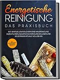 Energetische Reinigung – Das Praxisbuch: Mit spirituellem Räuchern eine Hausreinigung durchführen, negative Schwingungen lösen und selbständig Rituale vollziehen | inkl. Kräuterkunde & Methodenübersic