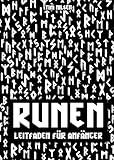 Runen - Ein Leitfaden für Anfänger: Entdecken Sie die Bedeutung, Geschichte und Anwendung der germanischen Schriftzeichen - Das Ältere und Jüngere Futhark für Einsteiger bildlich dargestellt