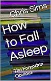 How to Fall Asleep: The Forgotten Obvious (English Edition)