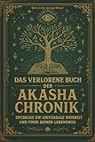 Das verlorene Buch der Akasha Chronik: Entdecke die universale Weisheit und finde deinen Lebensweg