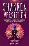 Chakren verstehen: Wie Sie Ihre Chakren öffnen und Ihre Selbstheilungskräfte aktivieren | Geistiges Heilen: Mit Chakra-Meditation die innere Kraft ... Gesundheit von Körper, Geist und Seele