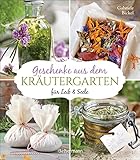 Geschenke aus dem Kräutergarten für Leib & Seele: Essige, Würzöle, Kräutersalze, Weine, Elixiere, Tees, Kräuterbäder