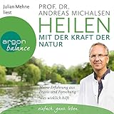 Heilen mit der Kraft der Natur: Meine Erfahrung aus Praxis und Forschung - was wirklich hilft