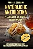 Natürliche Antibiotika: Pflanzliches Antibiotika selber machen; Natürliches Antibiotikum im Kampf gegen die zunehmende Antibiotikaresistenzen; mit Rezeptideen