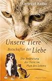 Unsere Tiere - Botschafter der Liebe: Die Bedeutung der Tiere im Plan des Lebens