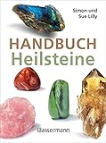 Handbuch Heilsteine: Die 100 besten Steine für Gesundheit, Glück und Lebensfreude