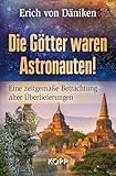 Die Götter waren Astronauten: Eine zeitgemäße Betrachtung alter Überlieferungen