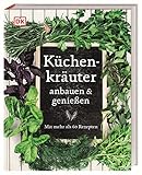 Küchenkräuter anbauen und genießen: Mit mehr als 60 Rezepten