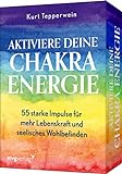 Aktiviere deine Chakra-Energie: 55 starke Impulse für mehr Lebenskraft und seelisches Wohlbefinden. Das Trendthema Chakren verständlich erklärt von Bestsellerautor Kurt Tepperwein