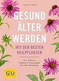 Gesund älter werden mit den besten Heilpflanzen: Tees, Tinkturen, Präparate & Anwendungen für mehr Lebensenergie (Gesund im Alter)