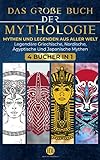 Das große Buch der Mythologie: Mythen und Legenden aus Aller Welt. Entdeckungsreise zu Legendären Griechischen, Nordischen, Ägyptischen und Japanischen Mythen