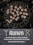 Runen - Das Runen-Buch rund um Futhark, Runenmagie & germanische Mythologie: Germanische Runen und Mythologie ausführlich erklärt