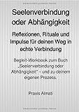 Seelenverbindung & Heilung / Seelenverbindung oder Abhängigkeit (Begleit-Workbook): Reflexionen, Rituale und Impulse für deinen Weg in echte Verbindung